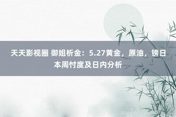 天天影视圈 御姐析金：5.27黄金，原油，镑日本周忖度及日内分析