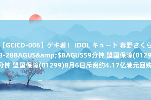 【GCICD-006】ゲキ着！ IDOL キュート 春野さくら</a>2010-08-28BAGUS&$BAGUS59分钟 盟国保障(01299)8月6日斥资约4.17亿港元回购802.9万股