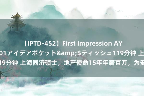 【IPTD-452】First Impression AYA</a>2009-05-01アイデアポケット&$ティッシュ119分钟 上海同济硕士，地产使命15年年薪百万，为安在一年之内跌入谷底？