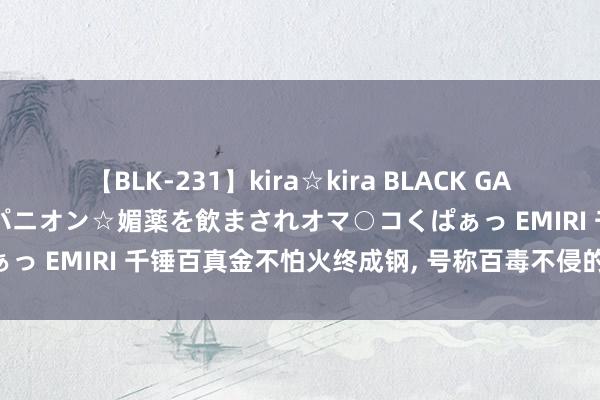 【BLK-231】kira☆kira BLACK GAL 黒ギャル中出し温泉コンパニオン☆媚薬を飲まされオマ○コくぱぁっ EMIRI 千锤百真金不怕火终成钢, 号称百毒不侵的三个星座!