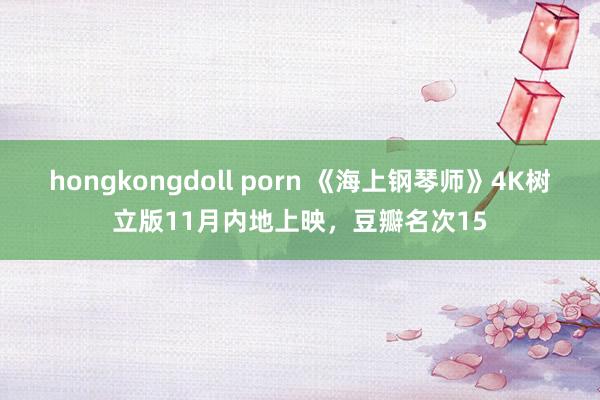 hongkongdoll porn 《海上钢琴师》4K树立版11月内地上映，豆瓣名次15