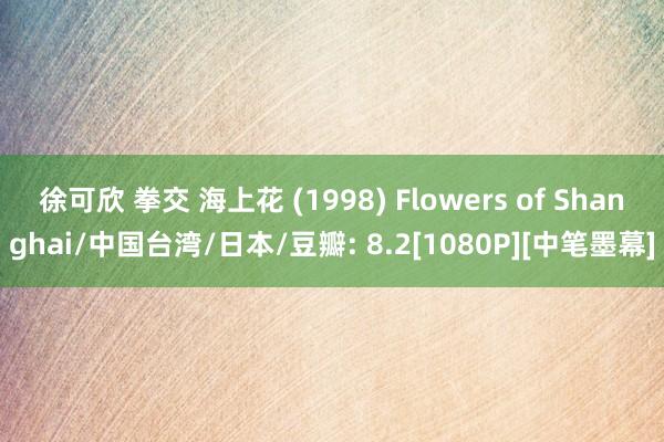 徐可欣 拳交 海上花 (1998) Flowers of Shanghai/中国台湾/日本/豆瓣: 8.2[1080P][中笔墨幕]